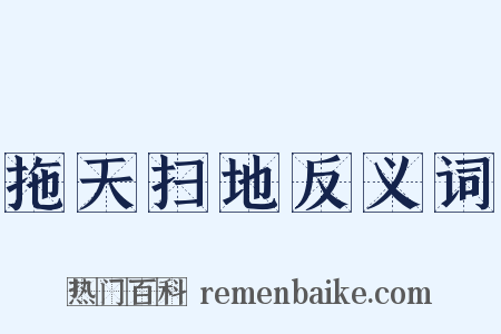 拖天扫地反义词是什么意思的图片